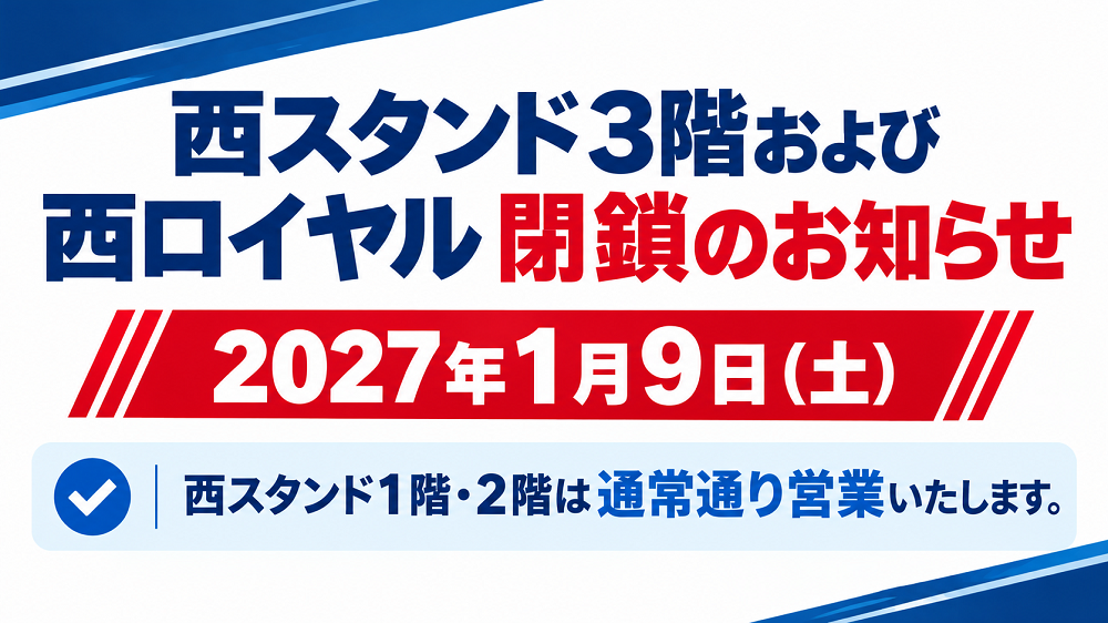 2027年1月9日(土)西スタンド3階および西ロイヤル閉鎖のお知らせ
